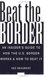Beat The Border: An Insider's Guide To How The U.S. Border Works And How To Beat It