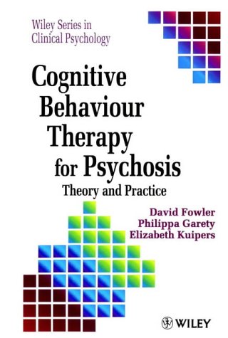 Cognitive Behaviour Therapy for Psychosis: Theory and Practice (Wiley Series in Clinical Psychology)