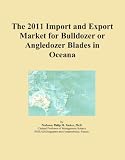 The 2011 Import and Export Market for Bulldozer or Angledozer Blades in Oceana