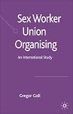 Sex Worker Union Organizing: An International Study