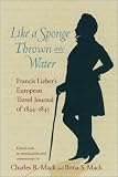 Like a Sponge Thrown into Water: Francis Lieber's European Travel Journal of 1844-1845