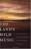 The Land's Wild Music: Encounters with Barry Lopez, Peter Matthiessen, Terry Tempest William, and James Galvin
