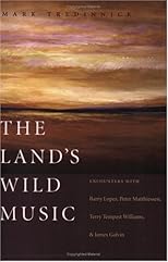 The Land's Wild Music: Encounters with Barry Lopez, Peter Matthiessen, Terry Tempest William, and James Galvin