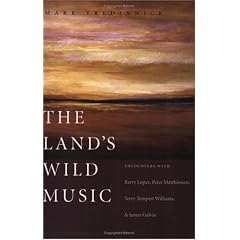 The Land's Wild Music: Encounters With Barry Lopez, Peter Matthiessen, Terry Tempest William, and James Galvin