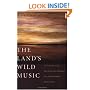 The Land's Wild Music: Encounters with Barry Lopez, Peter Matthiessen, Terry Tempest William, and James Galvin