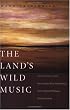 The Land's Wild Music: Encounters with Barry Lopez, Peter Matthiessen, Terry Tempest William, and James Galvin