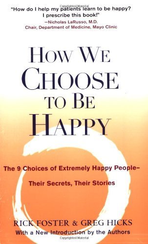 [(How We Choose to be Happy: The 9 Choices of Extremely Happy People - Their Secrets, Their Stories)] [Author: Rick Foster] published on (December, 2004)