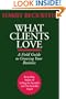 What Clients Love: A Field Guide to Growing Your Business