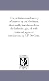 The preColumbian discovery of America by the Northmen, illustrated by translations from the Icelandic sagas, ed. with notes and a general introduction, by B. F. De Costa.