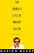 The Unruly Life of Woody Allen: A Biography