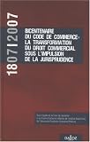 1807-2007 Bicentenaire du Code de commerce : La transformation du droit commercial sous l impulsion de la jurisprudence