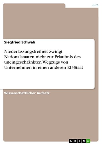 Niederlassungsfreiheit zwingt Nationalstaaten nicht zur Erlaubnis des uneingeschränkten Wegzugs von Unternehmen in einen anderen EU-Staat (German Edition)