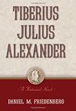 Tiberius Julius Alexander: A Historical Novel