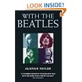 With the Beatles: A Stunning Insight by The Man who was with the Band Every Step of the Way