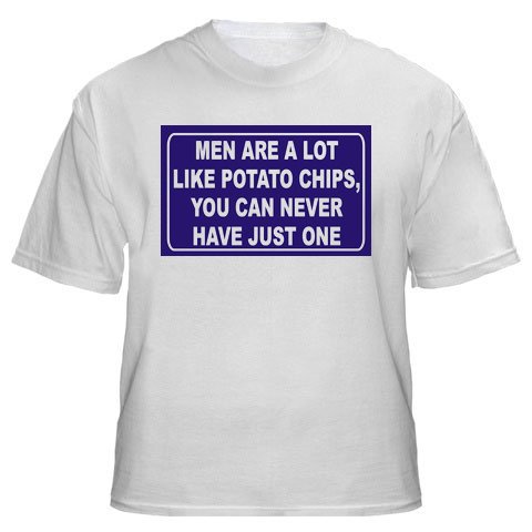 MEN ARE A LOT LIKE POTATO CHIPS, YOU CAN NEVER HAVE JUST ONE Adult T-Shirt Various Colors