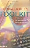 The Novel Writers Toolkit: A Guide to Writing Novels and Getting Published