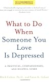 What to Do When Someone You Love Is Depressed, Second Edition: A Practical, Compassionate, and Helpful Guide