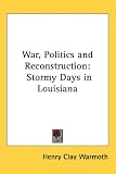 Review Kessinger Publishing, LLC  / War, Politics and Reconstruction: Stormy Days in Louisiana