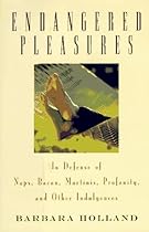 Endangered Pleasures: In Defense of Naps, Bacon, Martinis, Profanity, and Other Indulgences