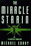The Miracle Strain : A Genetic Thriller