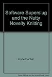 Software superslug and the nutty novelty knitting