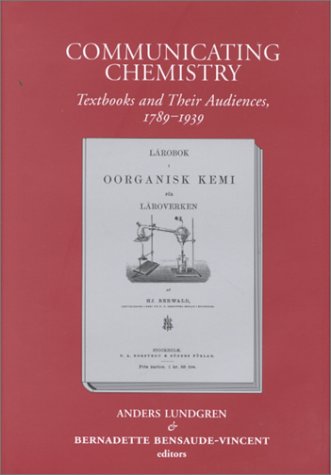 Communicating Chemistry: Textbooks and Their Audiences - 1789-1939 (European Studies in Science History and the Arts - 3) Image Communicating Chemistry: Textbooks and Their Audiences - 1789-1939 (European Studies in Science History and the Arts - 3)