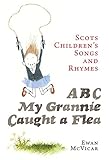 ABC, my grannie caught a flea : Scots children's songs and rhymes