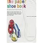 The Paper Shoe Book: Everything You Need to Make Your Own Pair of Paper Shoes