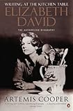 Writing at the kitchen table : the authorized biography of Elizabeth David