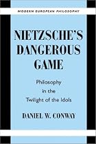 Nietzsche's Dangerous Game: Philosophy in the Twilight of the Idols (Modern European Philosophy)