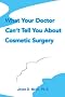What Your Doctor Can't Tell You About Cosmetic Surgery