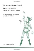 Now or Neverland: Peter Pan and the Myth of Eternal Youth : A Psychological Perspective on a Cultural Icon (Studies in Jungian Psychology, 82)