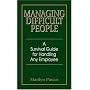 Managing Difficult People: A Survival Guide for Handling Any Employee