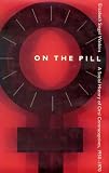 On The Pill : A Social History Of Oral Contraceptives, 1950-1970