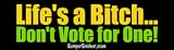 Life's a bitch don't vote for one - funny bumper stickers (Large 14x4 inches)
