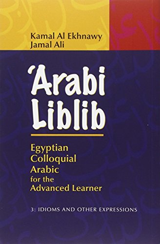 'Arabi Liblib: Egyptian Colloquial Arabic for the Advanced Learner. Volume 3: Idioms and Other Expressions