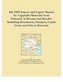 The 2009 Import and Export Market for Vegetable Materials Used Primarily in Brooms and Brushes Including Broomcorn, Piassava, Couch Grass, and Istle in Romania