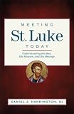 Meeting St. Luke Today: Understanding the Man, His Mission, and His Message