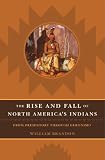 The Rise and Fall of North America's Indians: From Prehistory Through Geronimo