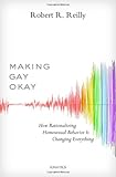 Making Gay Okay: How Rationalizing Homosexual Behavior Is Changing Everything