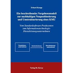 Ein beschreibendes Vorgehensmodell zur nachhaltigen Neupositionierung und Umstrukturierung eines KMU: Vom Standardsoftware-Produzenten zum Informationstechnologie-Dienstleistungsunternehmen