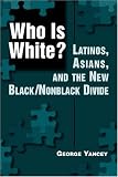 Who Is White?: Latinos, Asians, And the New Black/nonblack Divide