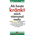 Ab heute kr�nkt mich niemand mehr: 101 Power-Strategien, um Zur�ckweisung und Kritik nicht mehr pers�nlich zu nehmen
