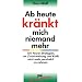 Ab heute kr�nkt mich niemand mehr: 101 Power-Strategien, um Zur�ckweisung und Kritik nicht mehr pers�nlich zu nehmen
