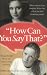 How Can You Say That: What to Say to Your Daughter When One of You Just Said Something Awful