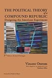 The Political Theory of a Compound Republic: Designing the American Experiment