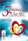 I cinque linguaggi dell'amore. Come dire «ti amo» alla persona amata (Matrimonio e famiglia)