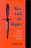Alias Jack the Ripper: Beyond the Usual Whitechapel Suspects