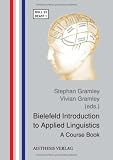 Bielefeld Introduction to Applied Linguistics: A Course Book - Julia Andres, Eva Belke, Martina Hielscher-Fastabend, Werner Kummer, Paul Lennon, Katharina J Rohlfing, Ralf Schneider, Julia Settinieri, Lorenz Sichelschmidt, Patricia Skorge, Bernd Stefanink, Maik St&uuml;hrenberg, Thorsten Trippel
