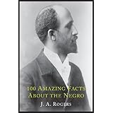 100 amazing facts about the negro with complete proof a short cut to the world history of the negro